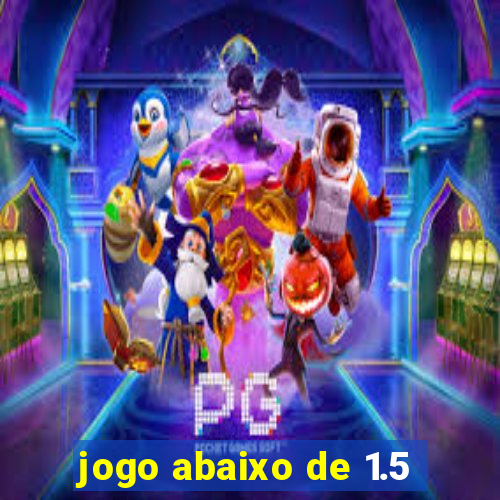 jogo abaixo de 1.5